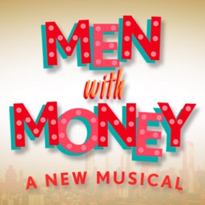 MEN WITH MONEY, A New Musical by GMTWP Alums Bill Nelson (Cycle 17) and Joseph Trefler (Cycle 22)